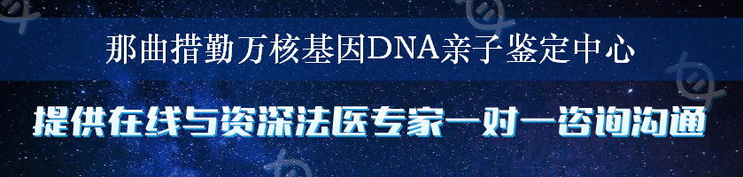 那曲措勤万核基因DNA亲子鉴定中心